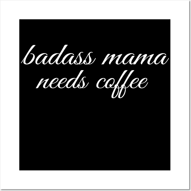 Badass Mama Needs Coffee Funny Coffee T-Shirt Wall Art by Happy - Design